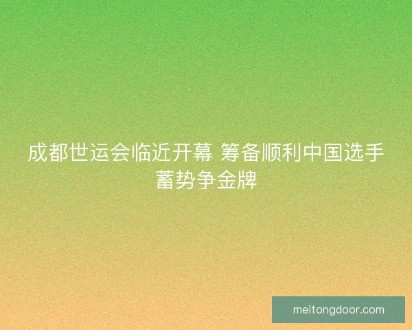 成都世运会临近开幕 筹备顺利中国选手蓄势争金牌